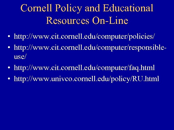 Cornell Policy and Educational Resources On-Line • http: //www. cit. cornell. edu/computer/policies/ • http: