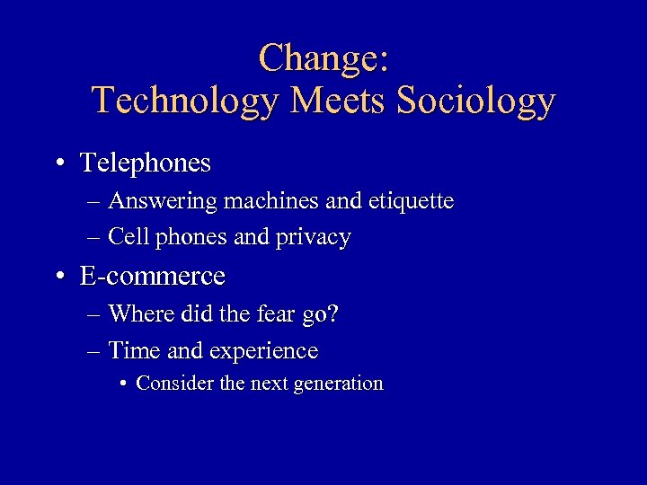 Change: Technology Meets Sociology • Telephones – Answering machines and etiquette – Cell phones