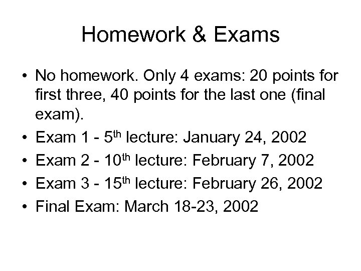 Homework & Exams • No homework. Only 4 exams: 20 points for first three,