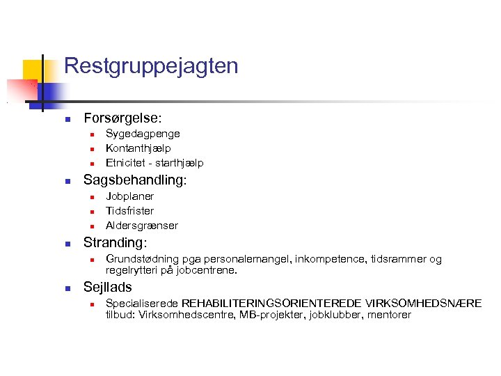 Restgruppejagten Forsørgelse: Sagsbehandling: Jobplaner Tidsfrister Aldersgrænser Stranding: Sygedagpenge Kontanthjælp Etnicitet - starthjælp Grundstødning pga