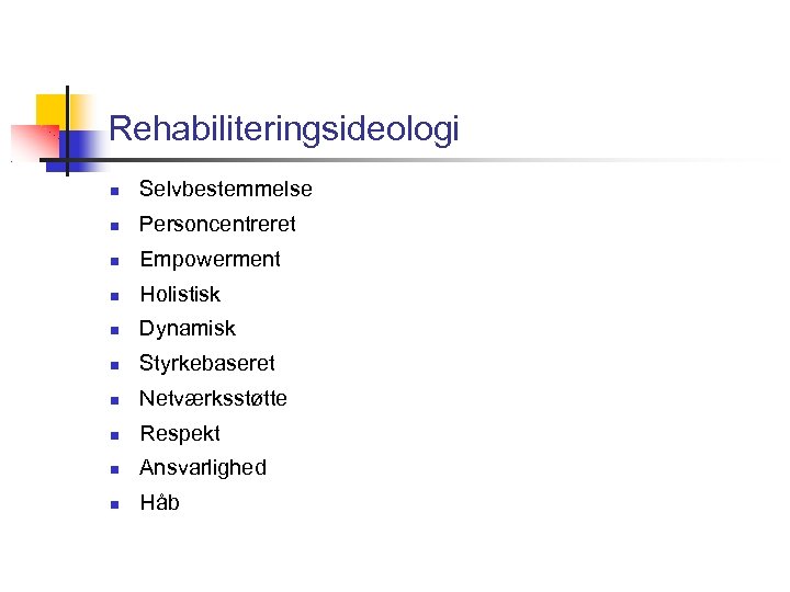 Rehabiliteringsideologi Selvbestemmelse Personcentreret Empowerment Holistisk Dynamisk Styrkebaseret Netværksstøtte Respekt Ansvarlighed Håb 