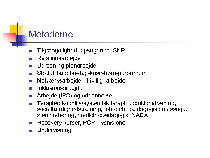Metoderne Tilgængelighed- opsøgende- SKP Relationsarbejde Udredning-planarbejde Støttetilbud: bo-dag-krise-børn-pårørende Netværksarbejde - frivilligt arbejde. Inklusionsarbejde Arbejde