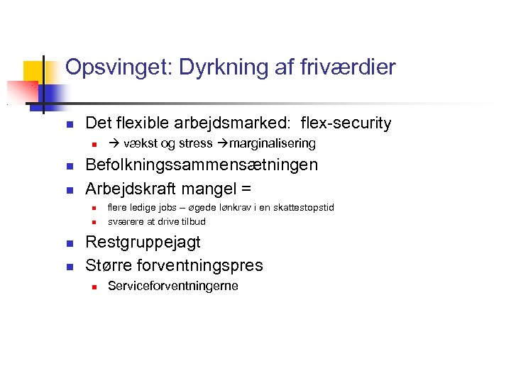 Opsvinget: Dyrkning af friværdier Det flexible arbejdsmarked: flex-security Befolkningssammensætningen Arbejdskraft mangel = vækst og