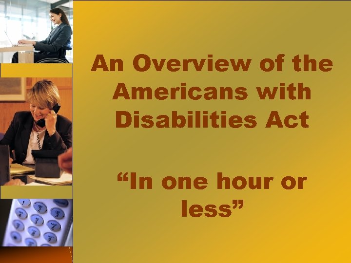 An Overview of the Americans with Disabilities Act “In one hour or less” 