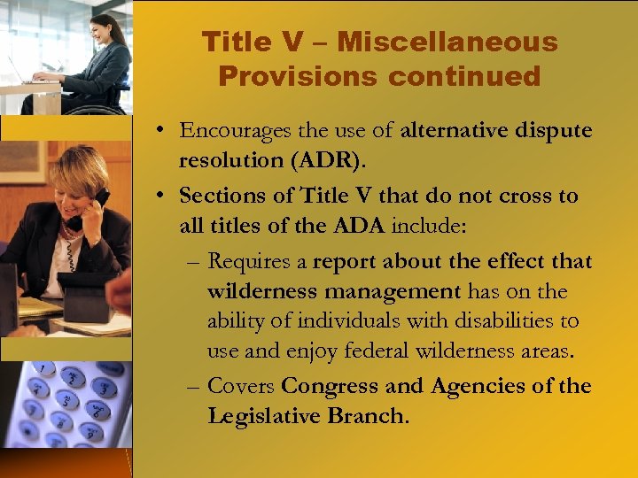 Title V – Miscellaneous Provisions continued • Encourages the use of alternative dispute resolution