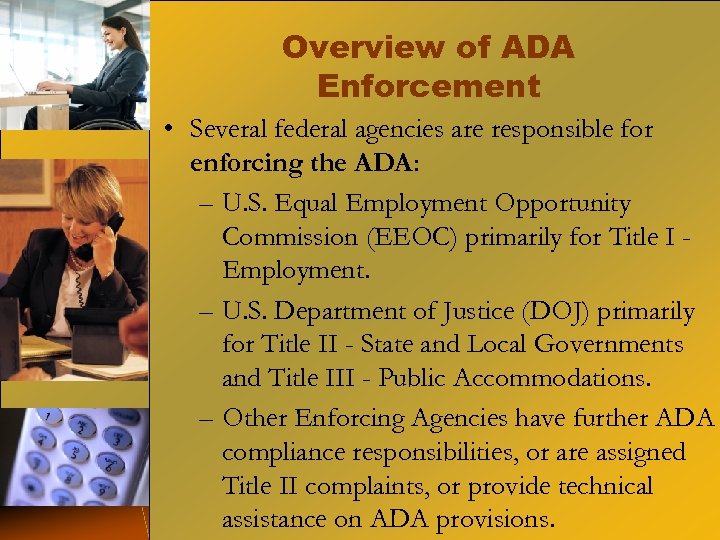 Overview of ADA Enforcement • Several federal agencies are responsible for enforcing the ADA: