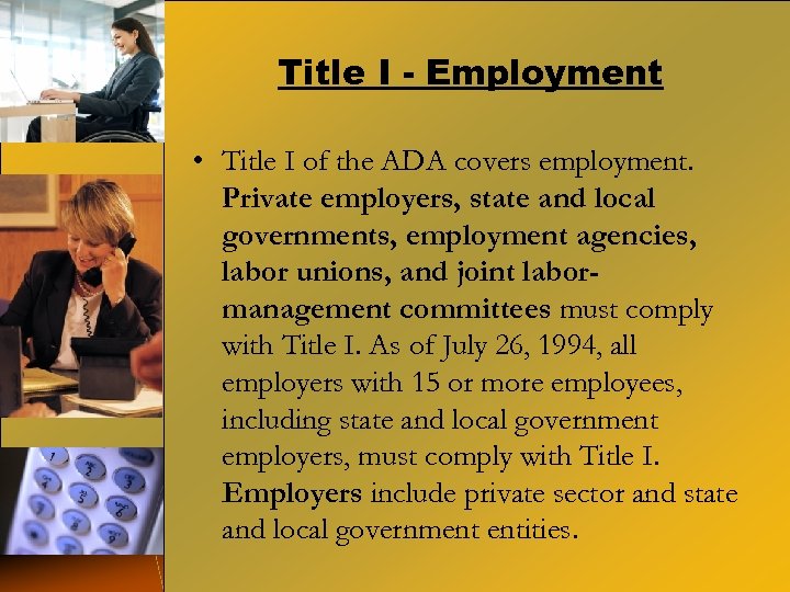 Title I - Employment • Title I of the ADA covers employment. Private employers,