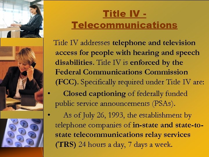 Title IV Telecommunications Title IV addresses telephone and television access for people with hearing