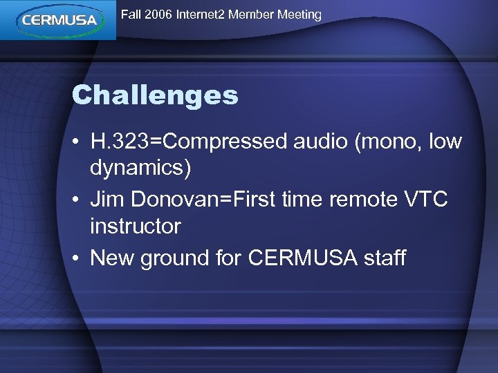 Fall 2006 Internet 2 Member Meeting Challenges • H. 323=Compressed audio (mono, low dynamics)