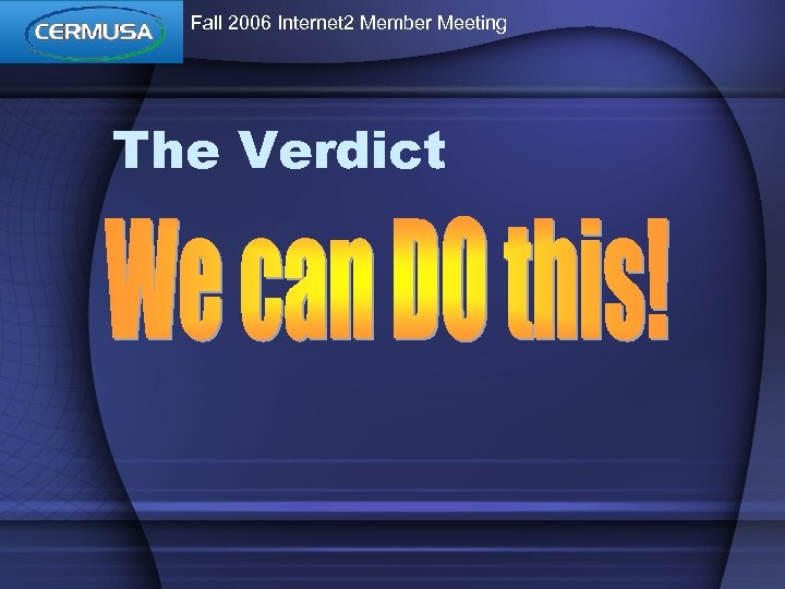 Fall 2006 Internet 2 Member Meeting The Verdict 