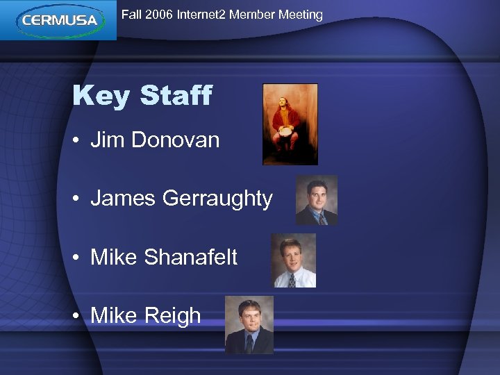 Fall 2006 Internet 2 Member Meeting Key Staff • Jim Donovan • James Gerraughty