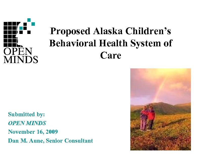 Proposed Alaska Children’s Behavioral Health System of Care Submitted by: OPEN MINDS November 16,