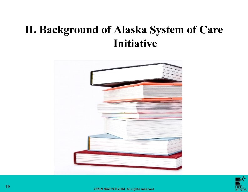 II. Background of Alaska System of Care Initiative 19 OPEN MINDS © 2009. All