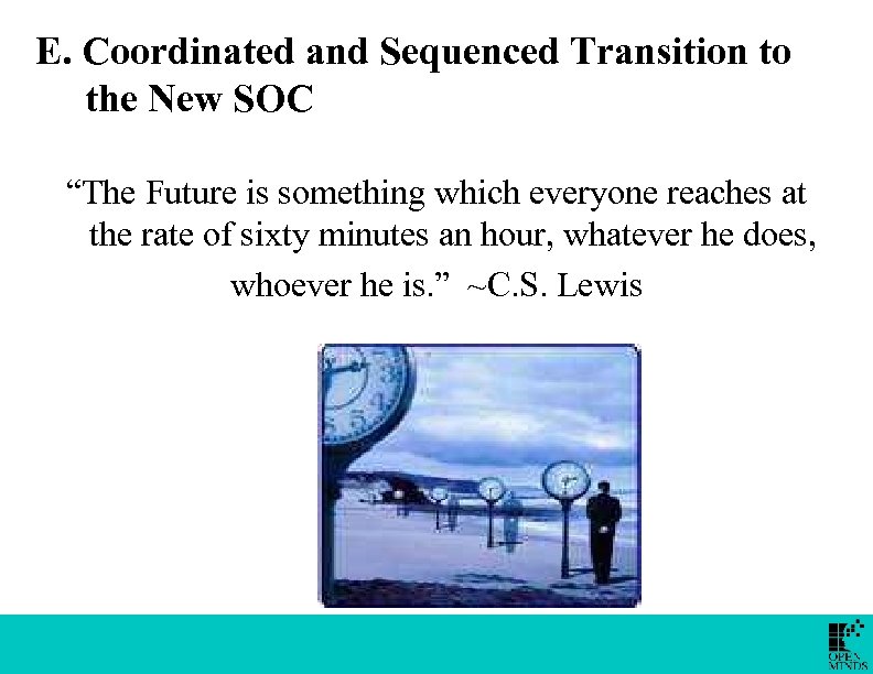 E. Coordinated and Sequenced Transition to the New SOC “The Future is something which