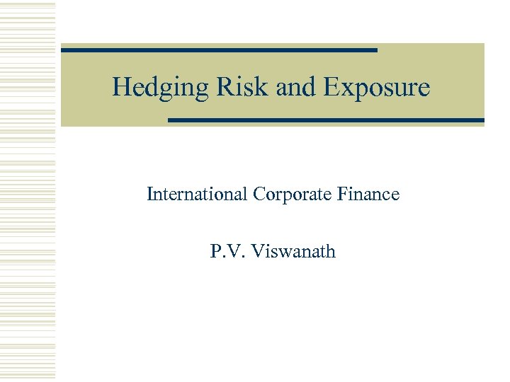 Hedging Risk and Exposure International Corporate Finance P. V. Viswanath 