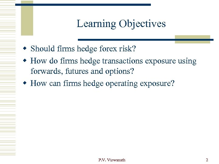 Learning Objectives w Should firms hedge forex risk? w How do firms hedge transactions
