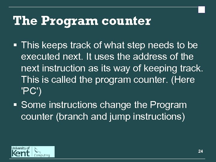 The Program counter § This keeps track of what step needs to be executed