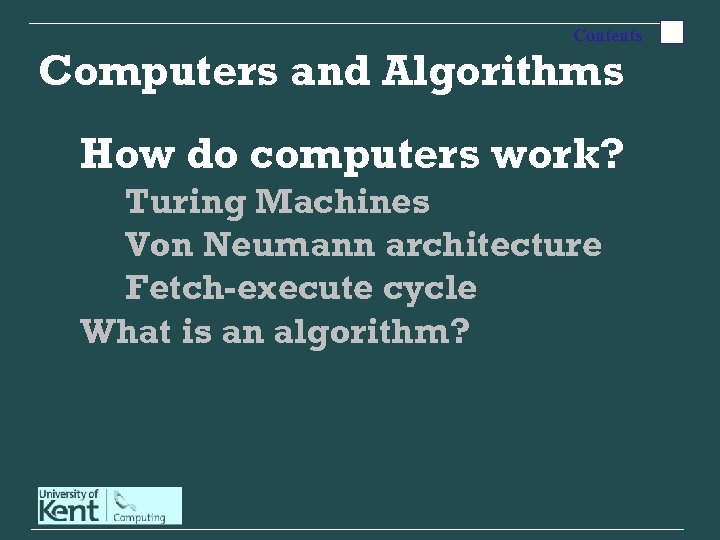 Contents Computers and Algorithms How do computers work? Turing Machines Von Neumann architecture Fetch-execute