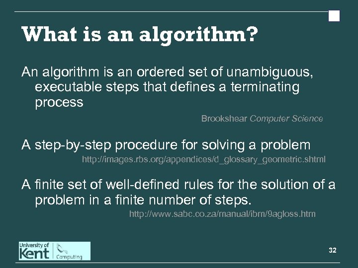 What is an algorithm? An algorithm is an ordered set of unambiguous, executable steps