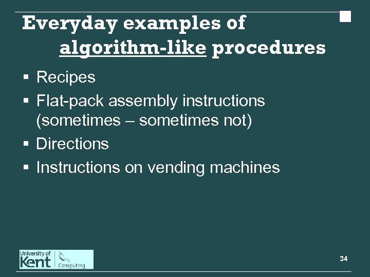 Everyday examples of algorithm-like procedures § Recipes § Flat-pack assembly instructions (sometimes – sometimes