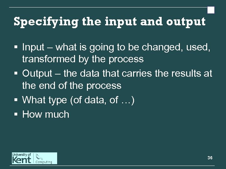 Specifying the input and output § Input – what is going to be changed,