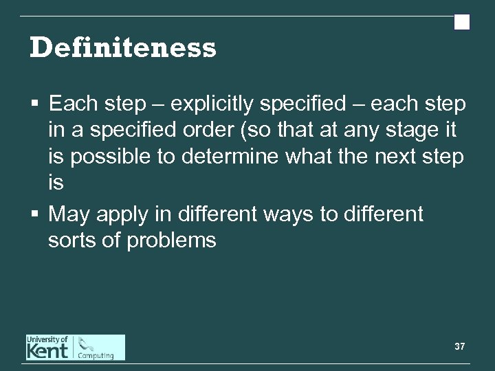 Definiteness § Each step – explicitly specified – each step in a specified order