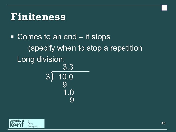 Finiteness § Comes to an end – it stops (specify when to stop a