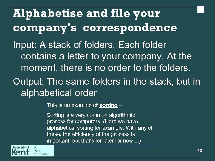 Alphabetise and file your company's correspondence Input: A stack of folders. Each folder contains