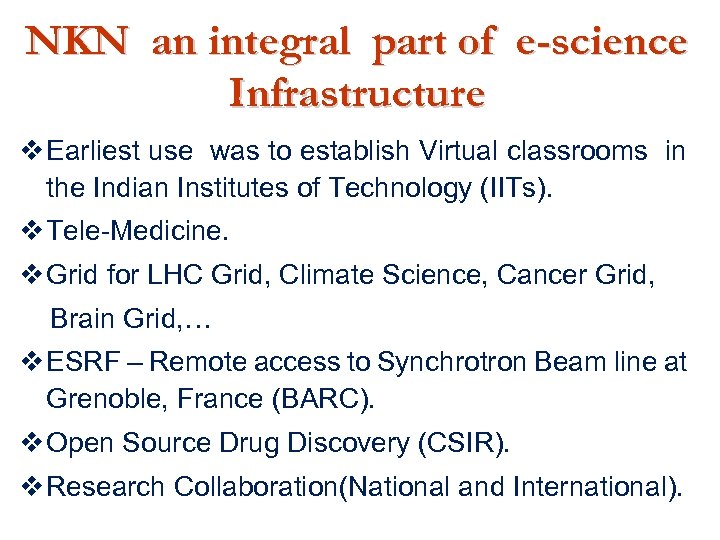 NKN an integral part of e-science Infrastructure v Earliest use was to establish Virtual