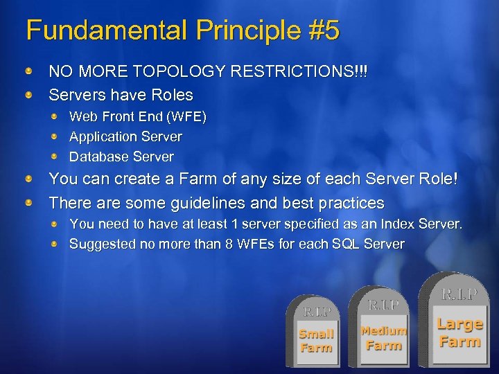 Fundamental Principle #5 NO MORE TOPOLOGY RESTRICTIONS!!! Servers have Roles Web Front End (WFE)