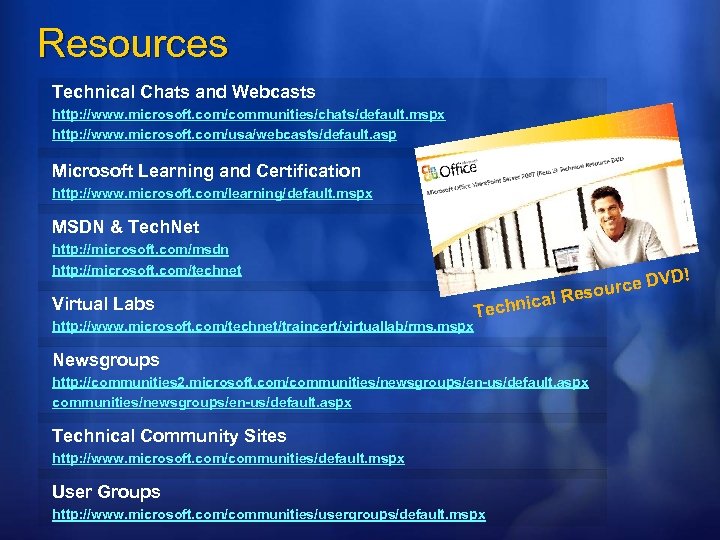 Resources Technical Chats and Webcasts http: //www. microsoft. com/communities/chats/default. mspx http: //www. microsoft. com/usa/webcasts/default.