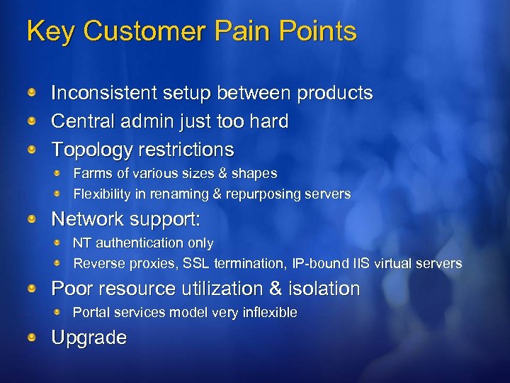 Key Customer Pain Points Inconsistent setup between products Central admin just too hard Topology