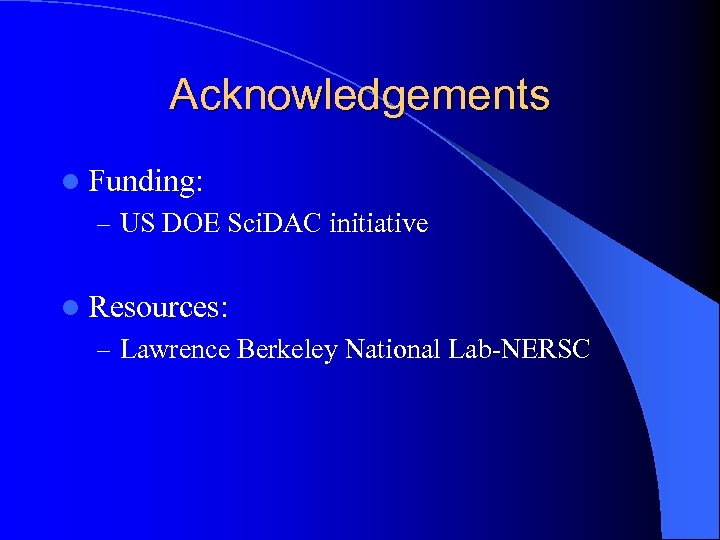 Acknowledgements l Funding: – US DOE Sci. DAC initiative l Resources: – Lawrence Berkeley