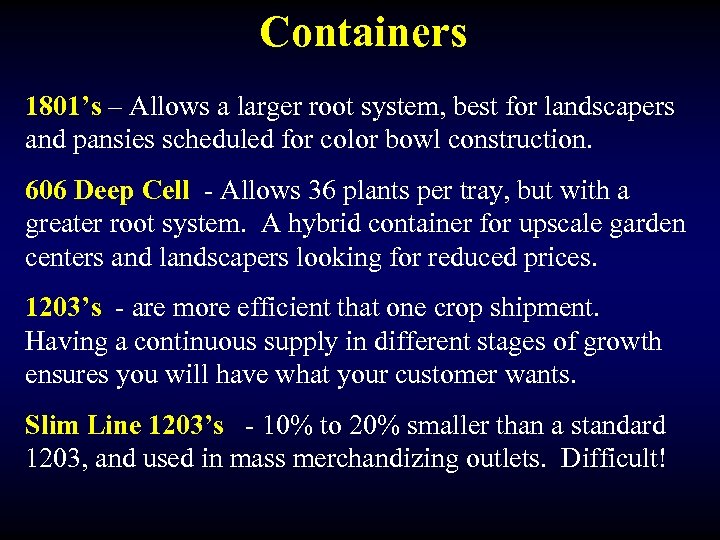 Containers 1801’s – Allows a larger root system, best for landscapers and pansies scheduled