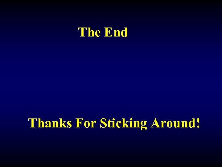 The End Thanks For Sticking Around! 