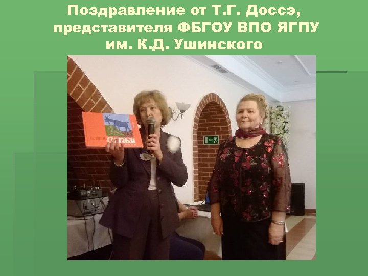 Поздравление от Т. Г. Доссэ, представителя ФБГОУ ВПО ЯГПУ им. К. Д. Ушинского 