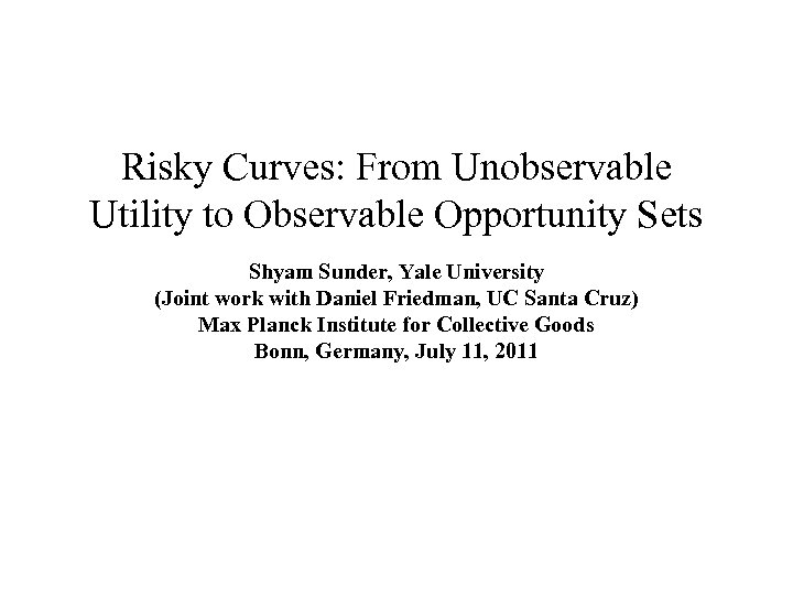 Risky Curves: From Unobservable Utility to Observable Opportunity Sets Shyam Sunder, Yale University (Joint