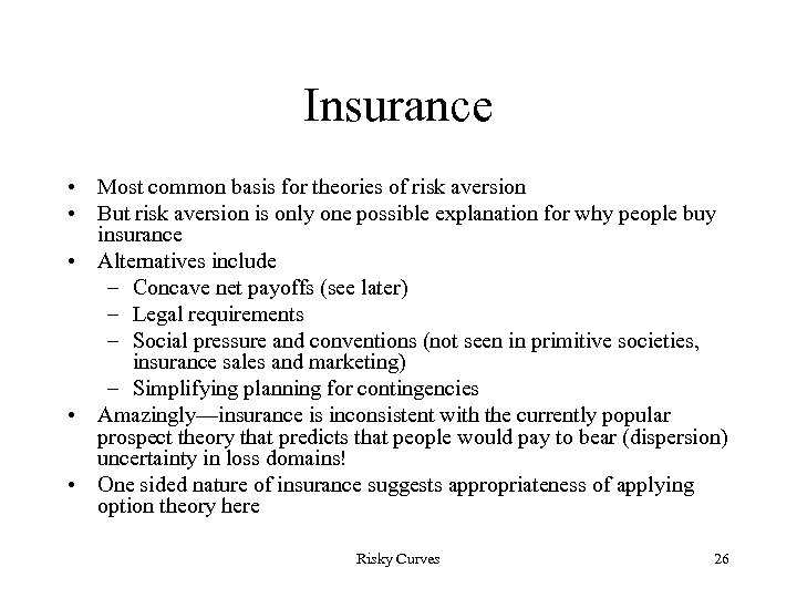 Insurance • Most common basis for theories of risk aversion • But risk aversion