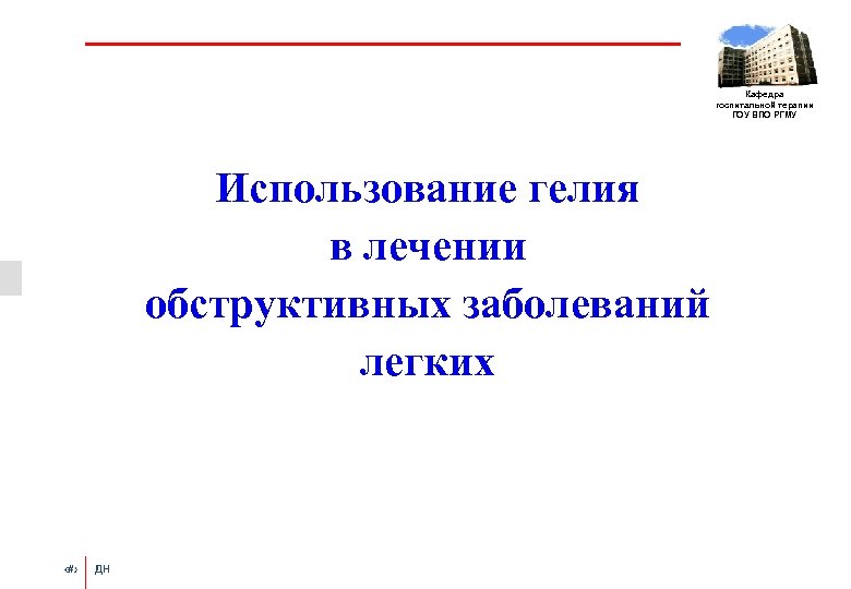 Кафедра госпитальной терапии ГОУ ВПО РГМУ Использование гелия в лечении обструктивных заболеваний легких ‹#›