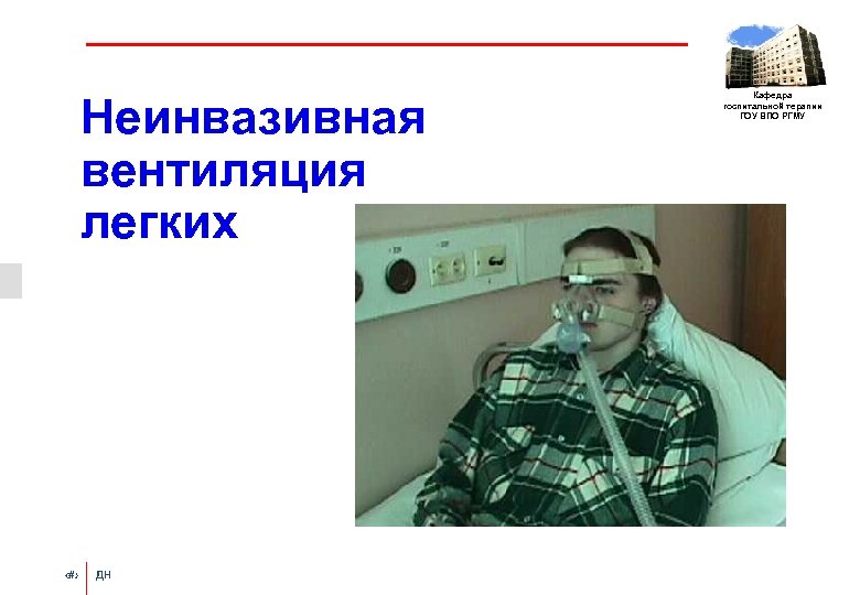 Неинвазивная вентиляция легких ‹#› ДН Кафедра госпитальной терапии ГОУ ВПО РГМУ 