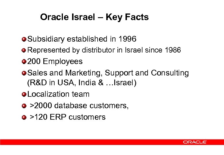 Oracle Israel – Key Facts Subsidiary established in 1996 Represented by distributor in Israel