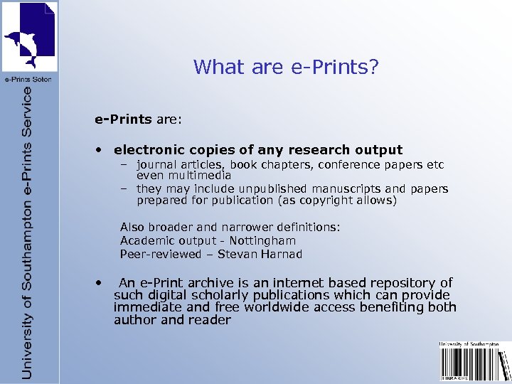 What are e-Prints? e-Prints are: • electronic copies of any research output – journal