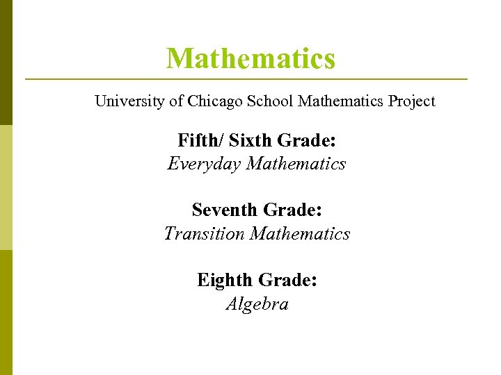 Mathematics University of Chicago School Mathematics Project Fifth/ Sixth Grade: Everyday Mathematics Seventh Grade: