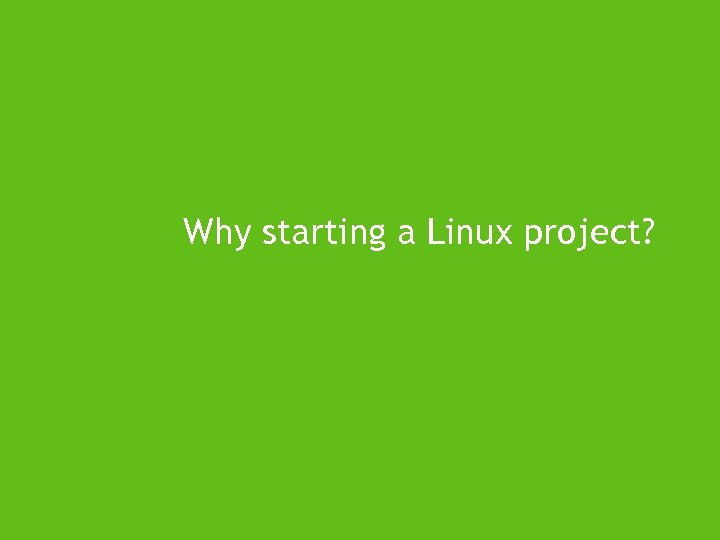 Why starting a Linux project? 