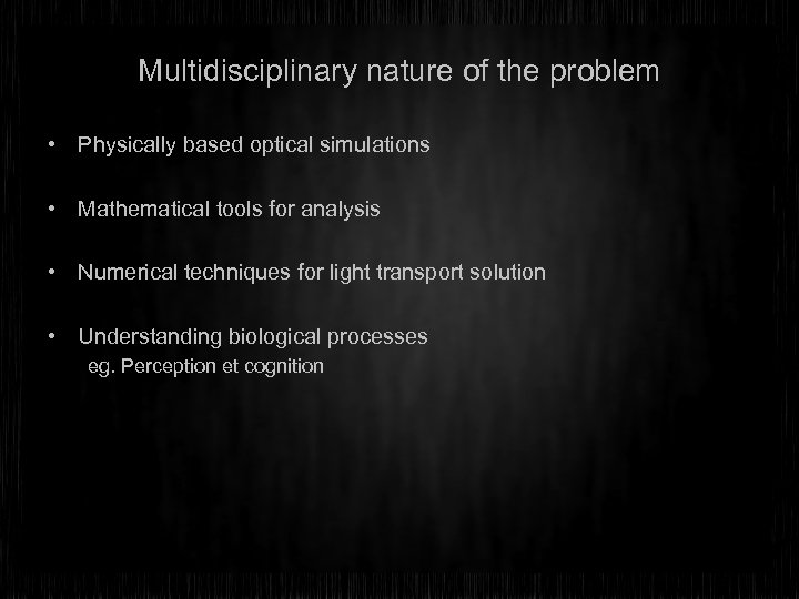 Multidisciplinary nature of the problem • Physically based optical simulations • Mathematical tools for