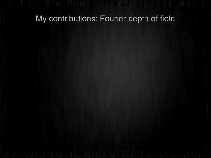 My contributions: Fourier depth of field 