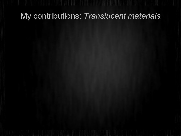 My contributions: Translucent materials 