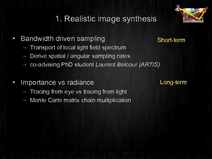 1. Realistic image synthesis • Bandwidth driven sampling Short-term – Transport of local light