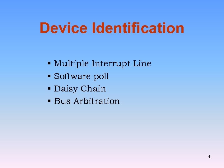 Device Identification § § Multiple Interrupt Line Software poll Daisy Chain Bus Arbitration 1