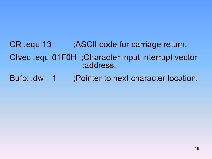 CR. equ 13 ; ASCII code for carriage return. CIvec. equ 01 F 0